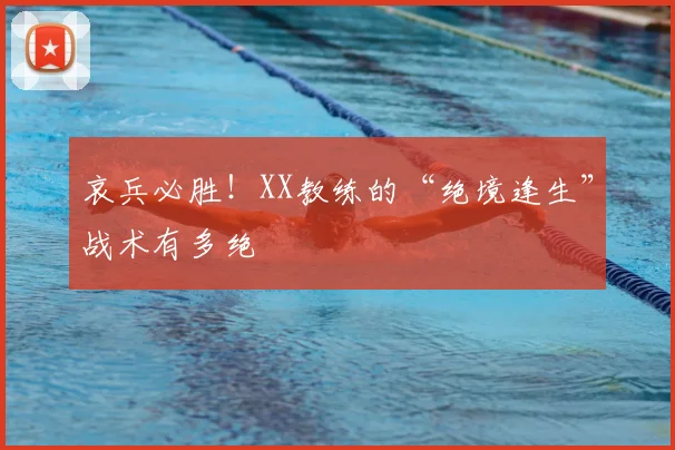 哀兵必胜！XX教练的“绝境逢生”战术有多绝