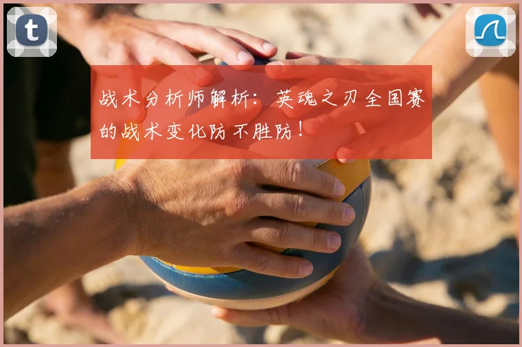 战术分析师解析：英魂之刃全国赛的战术变化防不胜防！