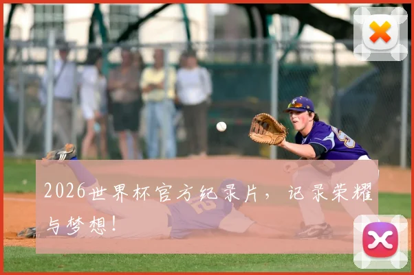 2026世界杯官方纪录片,记录荣耀与梦想!