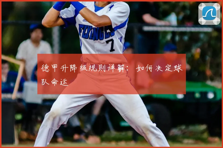 德甲升降级规则详解：如何决定球队命运