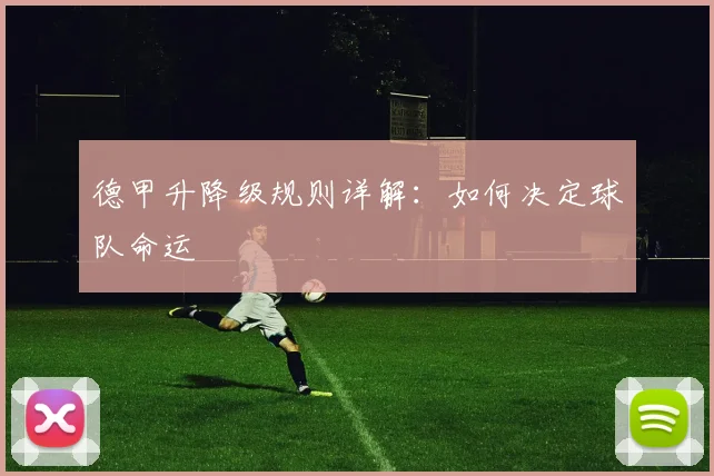 德甲升降级规则详解：如何决定球队命运