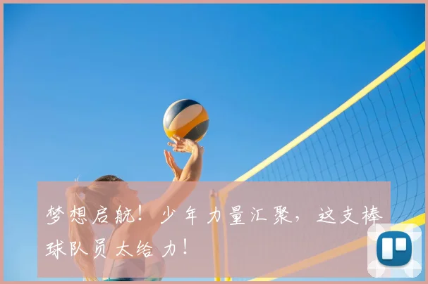 梦想启航!少年力量汇聚,这支棒球队员太给力!