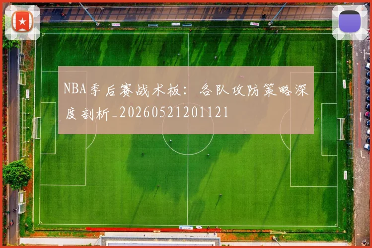 NBA季后赛战术板：各队攻防策略深度剖析_20260521201121