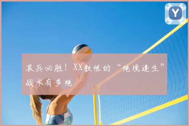 哀兵必胜！XX教练的“绝境逢生”战术有多绝