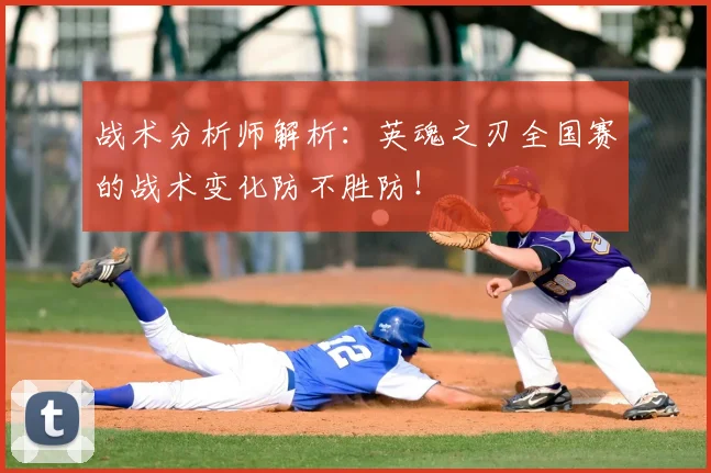 战术分析师解析:英魂之刃全国赛的战术变化防不胜防!